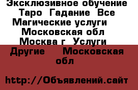 Эксклюзивное обучение Таро. Гадание. Все Магические услуги.  - Московская обл., Москва г. Услуги » Другие   . Московская обл.